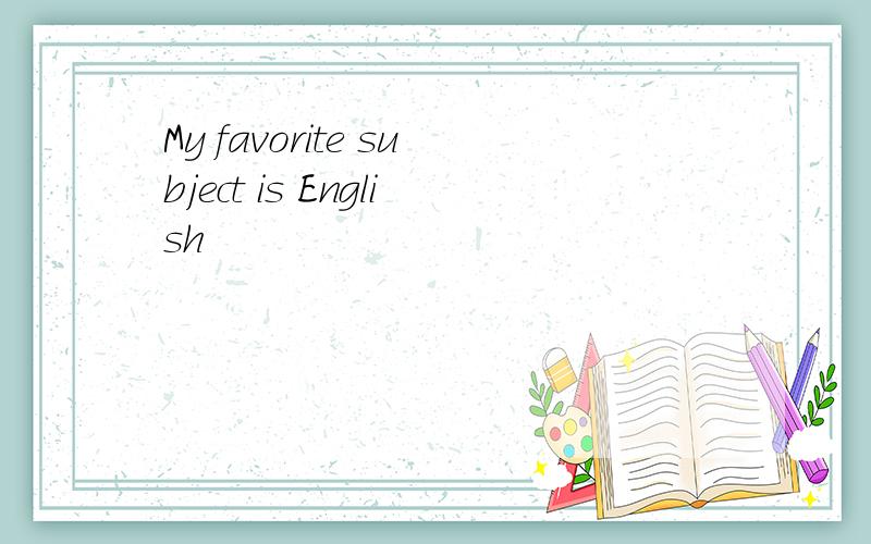 My favorite subject is English