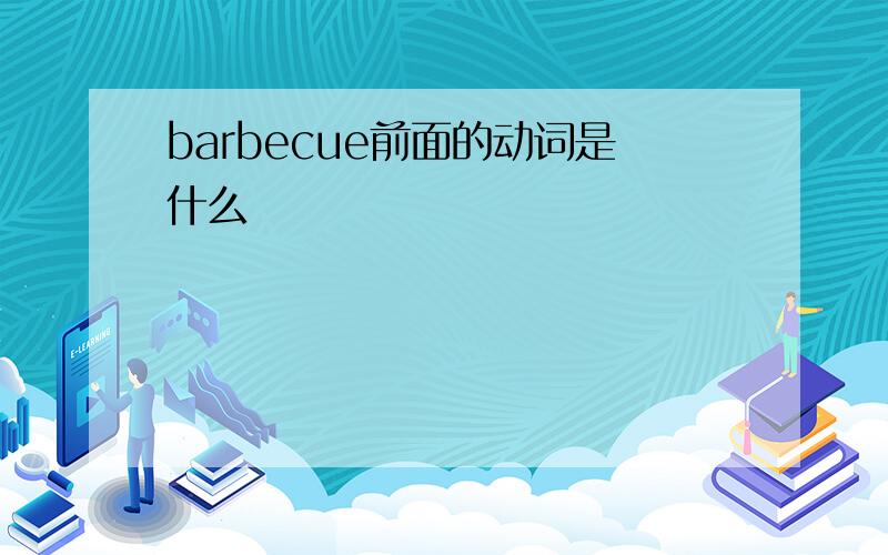 barbecue前面的动词是什么