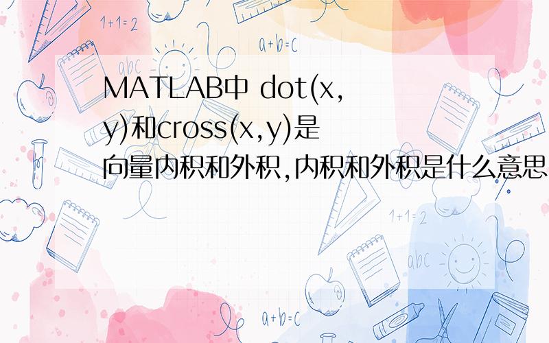 MATLAB中 dot(x,y)和cross(x,y)是向量内积和外积,内积和外积是什么意思,该怎么表示