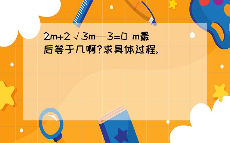 2m+2√3m—3=0 m最后等于几啊?求具体过程,