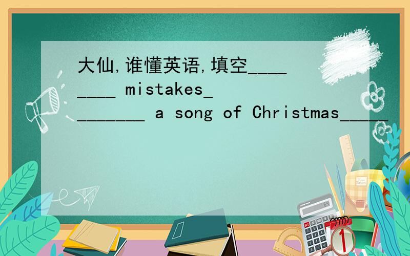 大仙,谁懂英语,填空________ mistakes________ a song of Christmas_____