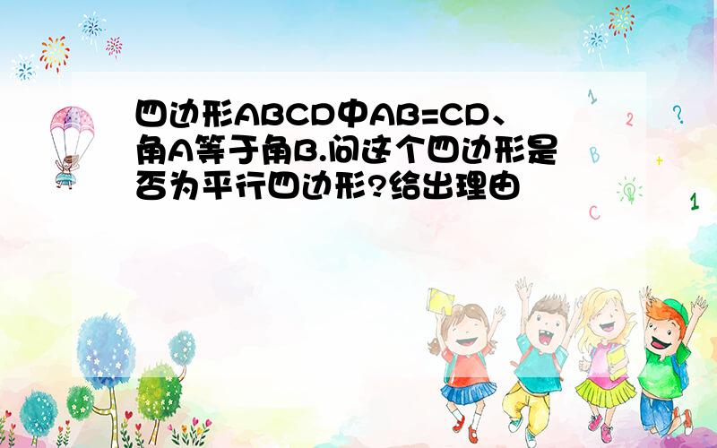 四边形ABCD中AB=CD、角A等于角B.问这个四边形是否为平行四边形?给出理由