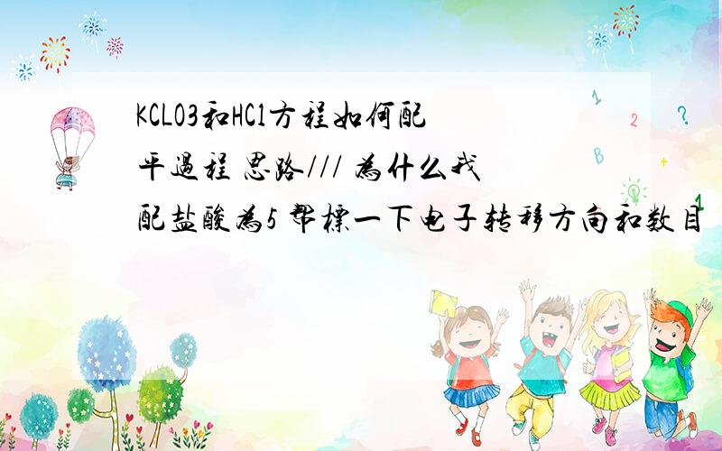 KCLO3和HCl方程如何配平过程 思路/// 为什么我配盐酸为5 帮标一下电子转移方向和数目