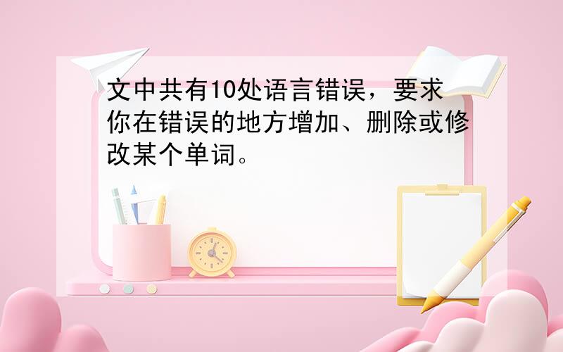 文中共有10处语言错误，要求你在错误的地方增加、删除或修改某个单词。