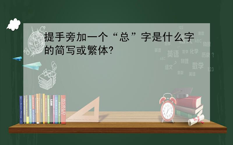 提手旁加一个“总”字是什么字的简写或繁体?