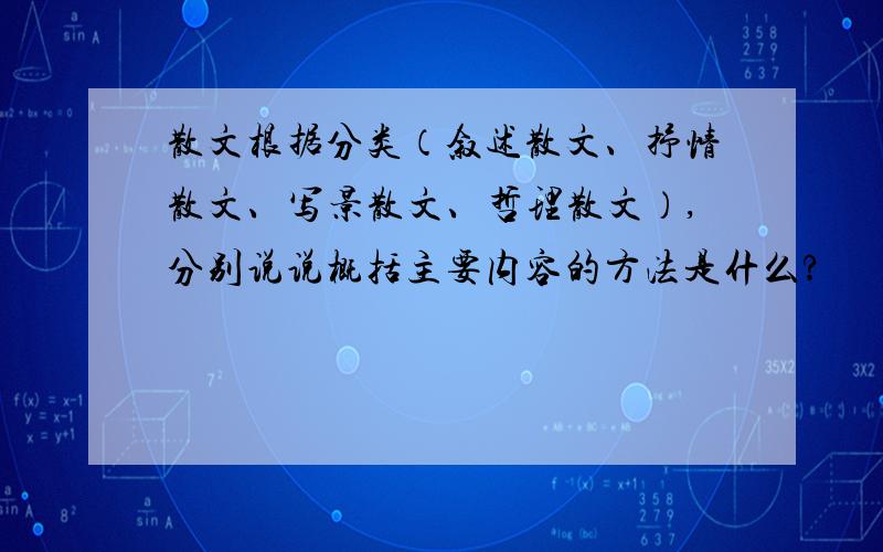 散文根据分类（叙述散文、抒情散文、写景散文、哲理散文）,分别说说概括主要内容的方法是什么?