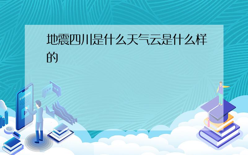 地震四川是什么天气云是什么样的