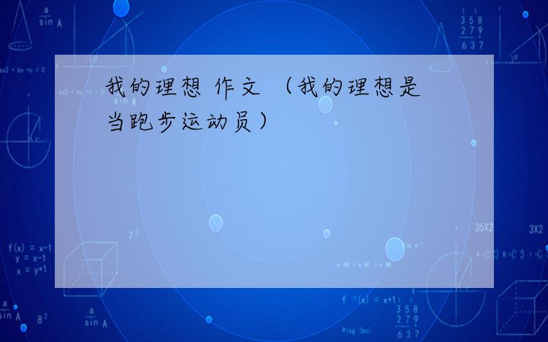 我的理想 作文 （我的理想是当跑步运动员）