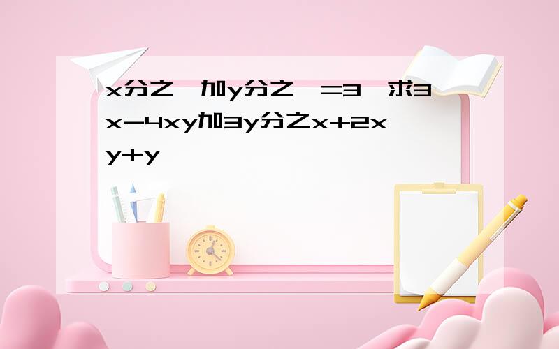 x分之一加y分之一=3,求3x-4xy加3y分之x+2xy+y