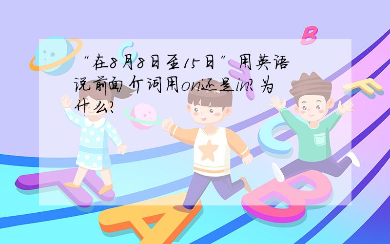 “在8月8日至15日”用英语说前面介词用on还是in?为什么?