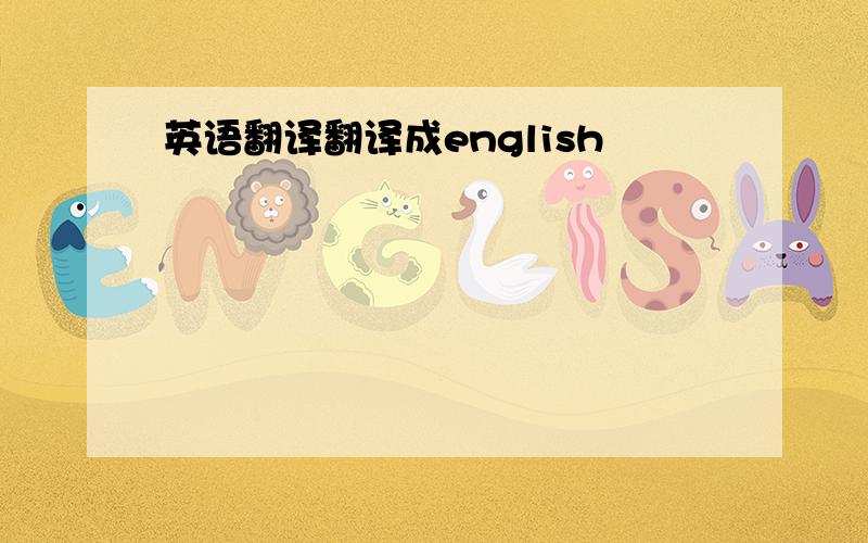 英语翻译翻译成english