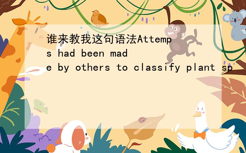 谁来教我这句语法Attemps had been made by others to classify plant sp