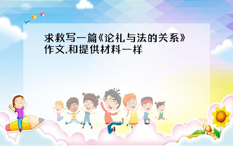 求救写一篇《论礼与法的关系》作文.和提供材料一样