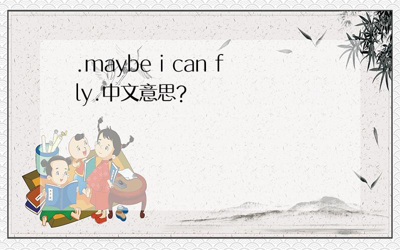 .maybe i can fly.中文意思?