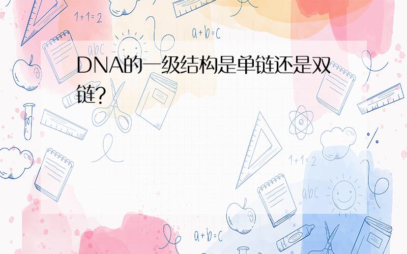 DNA的一级结构是单链还是双链?