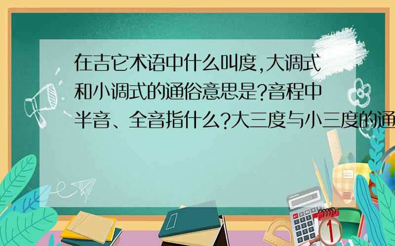 在吉它术语中什么叫度,大调式和小调式的通俗意思是?音程中半音、全音指什么?大三度与小三度的通俗解释?