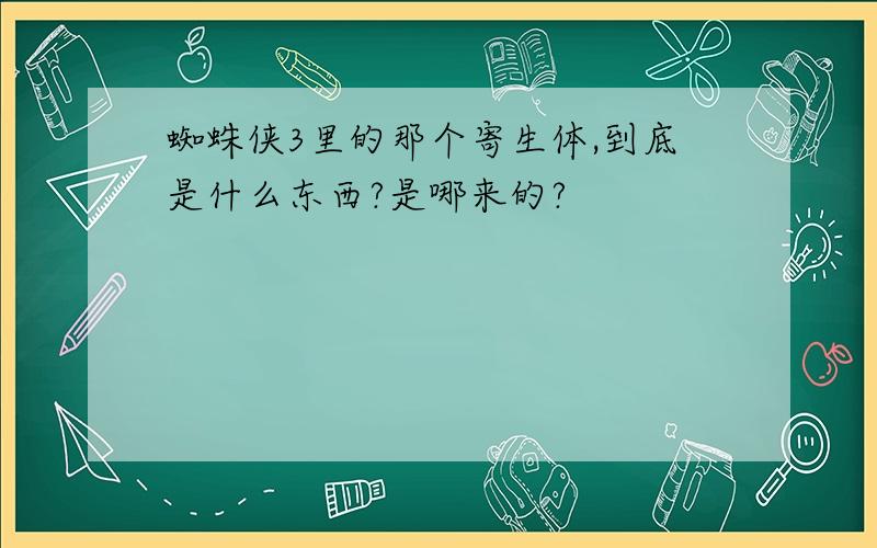 蜘蛛侠3里的那个寄生体,到底是什么东西?是哪来的?