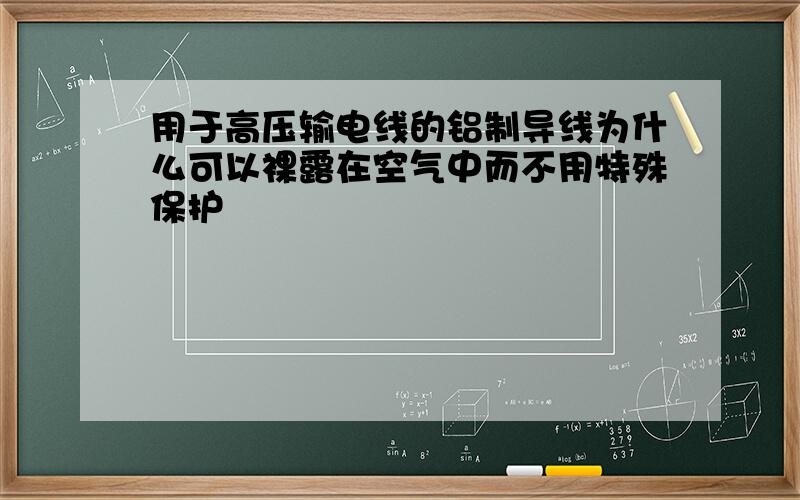 用于高压输电线的铝制导线为什么可以裸露在空气中而不用特殊保护