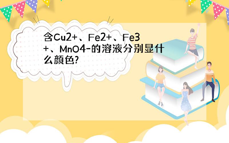 含Cu2+、Fe2+、Fe3+、MnO4-的溶液分别显什么颜色?