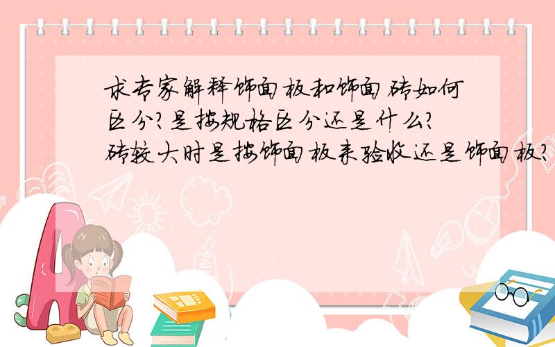 求专家解释饰面板和饰面砖如何区分?是按规格区分还是什么?砖较大时是按饰面板来验收还是饰面板?