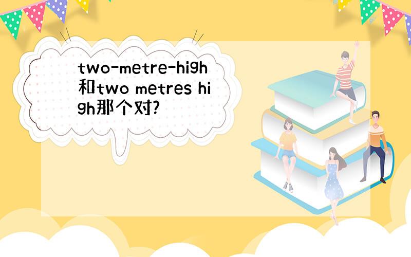 two-metre-high和two metres high那个对?