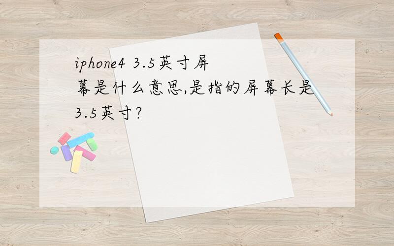 iphone4 3.5英寸屏幕是什么意思,是指的屏幕长是3.5英寸?