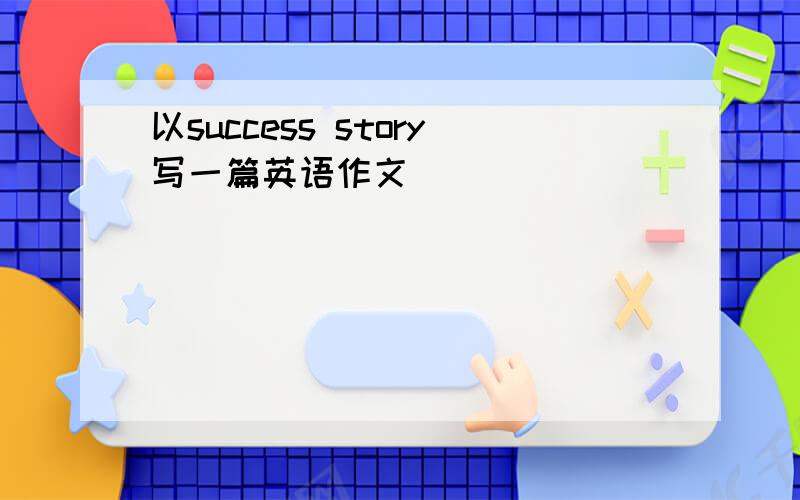 以success story写一篇英语作文