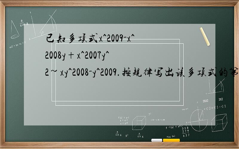 已知多项式x^2009-x^2008y+x^2007y^2~xy^2008-y^2009.按规律写出该多项式的第1000