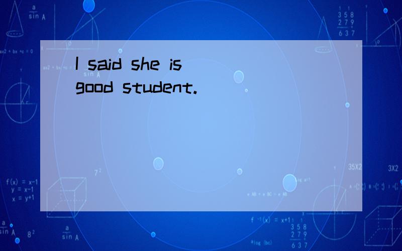 I said she is good student.