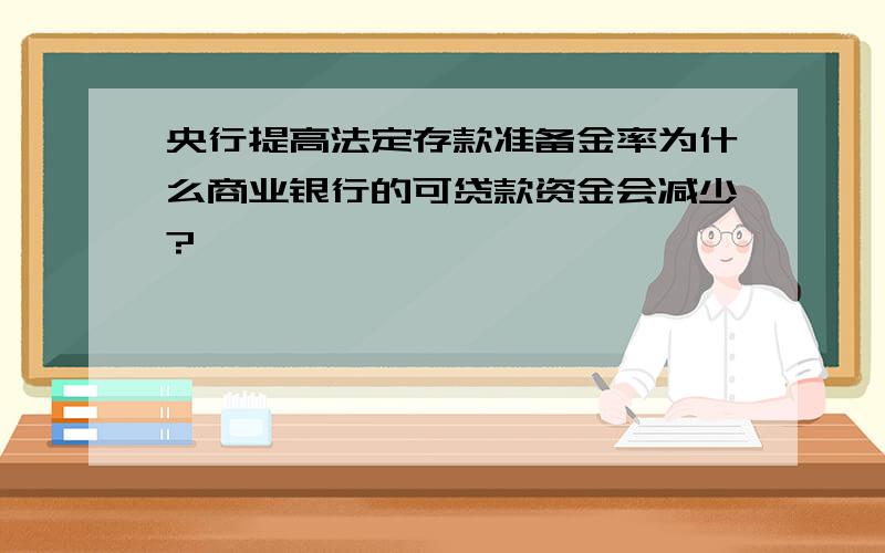 央行提高法定存款准备金率为什么商业银行的可贷款资金会减少?