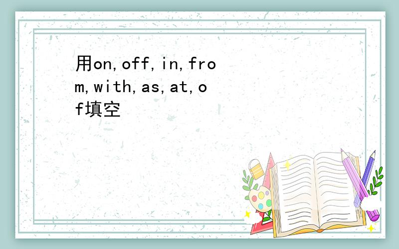 用on,off,in,from,with,as,at,of填空