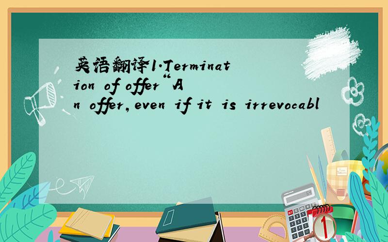 英语翻译1.Termination of offer“An offer,even if it is irrevocabl