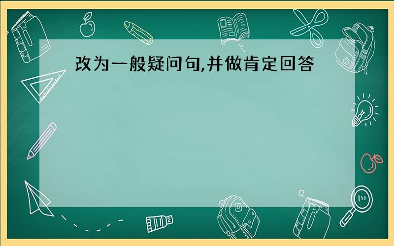 改为一般疑问句,并做肯定回答