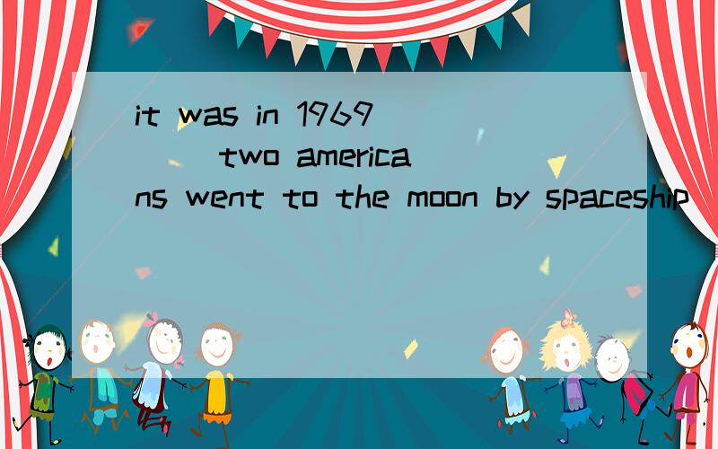 it was in 1969 ()two americans went to the moon by spaceship