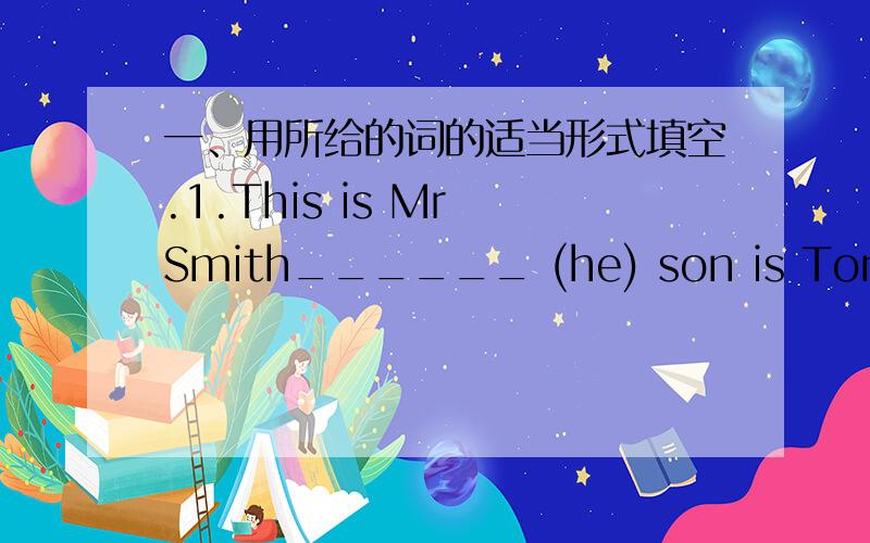 一、用所给的词的适当形式填空.1.This is Mr Smith______ (he) son is Tony.