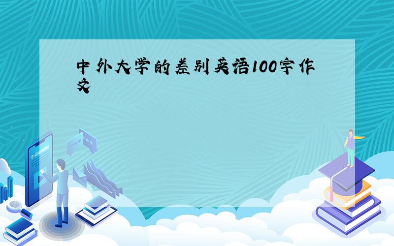 中外大学的差别英语100字作文