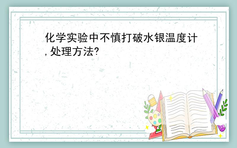 化学实验中不慎打破水银温度计,处理方法?