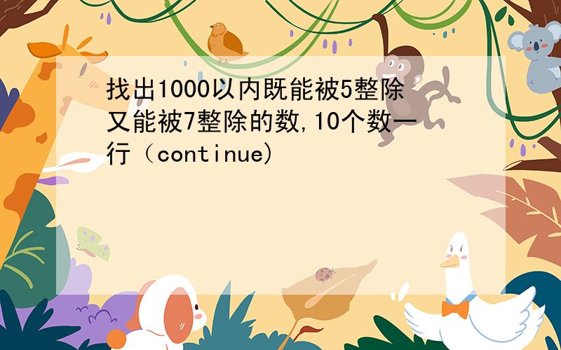 找出1000以内既能被5整除又能被7整除的数,10个数一行（continue)