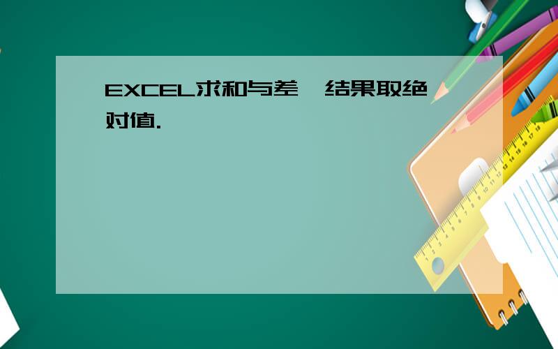 EXCEL求和与差,结果取绝对值.