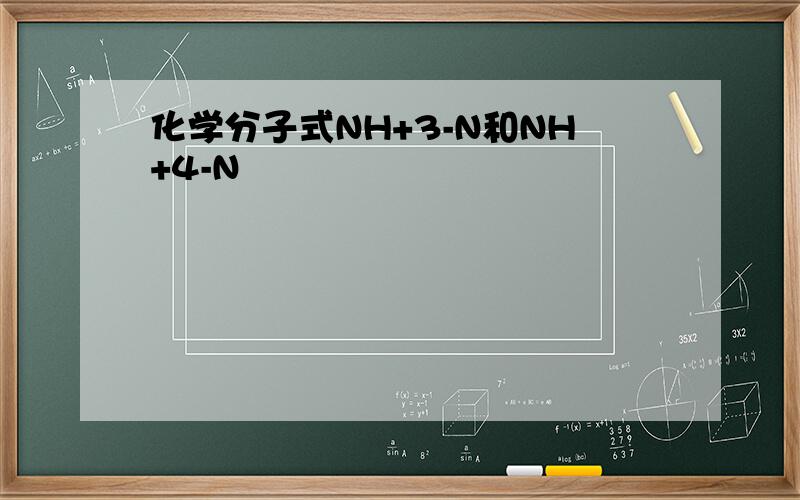 化学分子式NH+3-N和NH+4-N