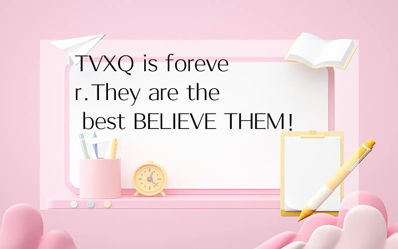 TVXQ is forever.They are the best BELIEVE THEM!