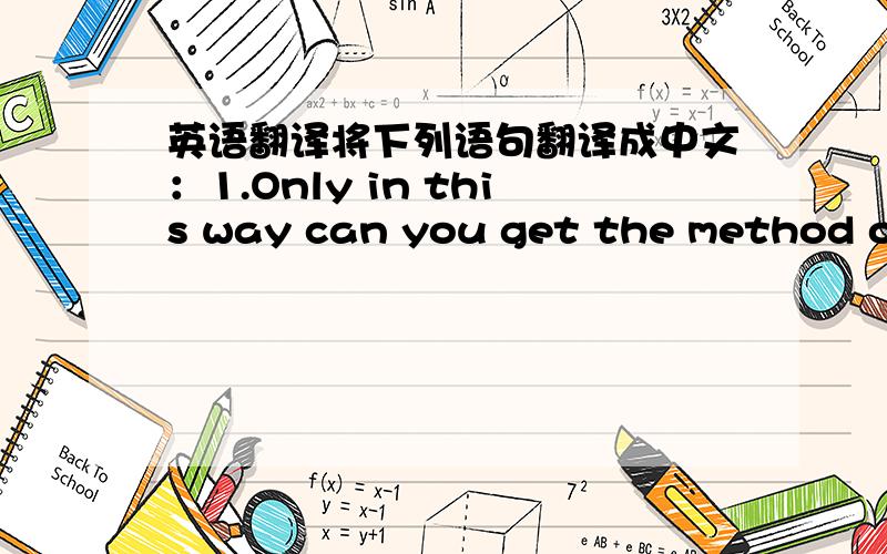 英语翻译将下列语句翻译成中文：1.Only in this way can you get the method of