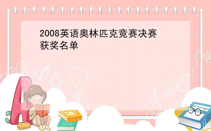 2008英语奥林匹克竞赛决赛获奖名单