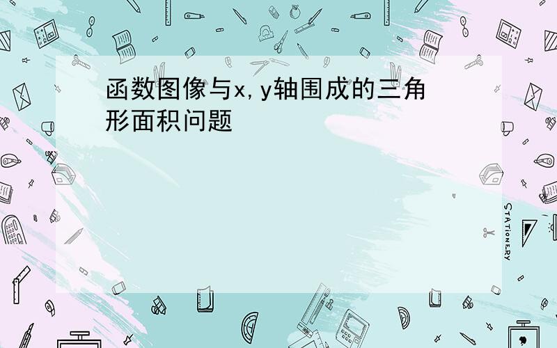 函数图像与x,y轴围成的三角形面积问题