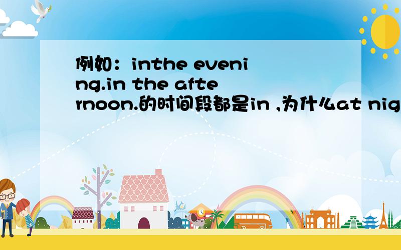 例如：inthe evening.in the afternoon.的时间段都是in ,为什么at night 是用at