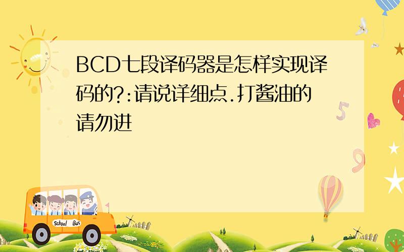 BCD七段译码器是怎样实现译码的?:请说详细点.打酱油的请勿进