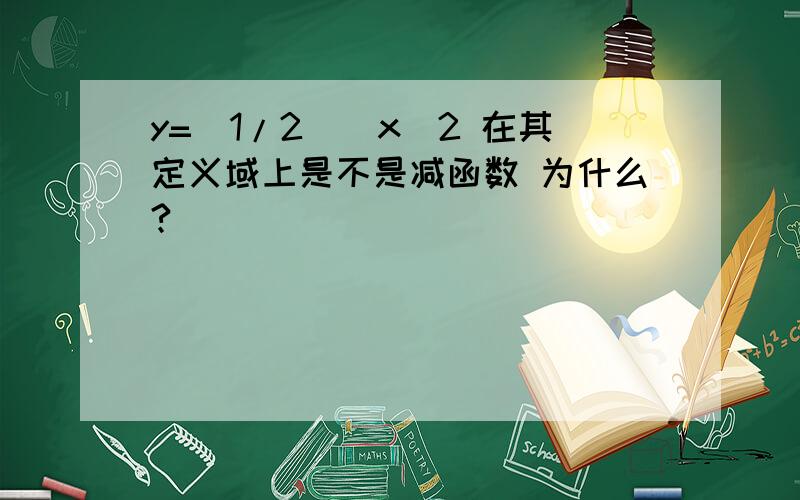 y=（1/2）＾x＾2 在其定义域上是不是减函数 为什么?