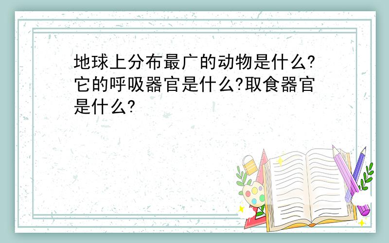 地球上分布最广的动物是什么?它的呼吸器官是什么?取食器官是什么?