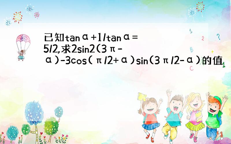 已知tanα+1/tanα=5/2,求2sin2(3π-α)-3cos(π/2+α)sin(3π/2-α)的值