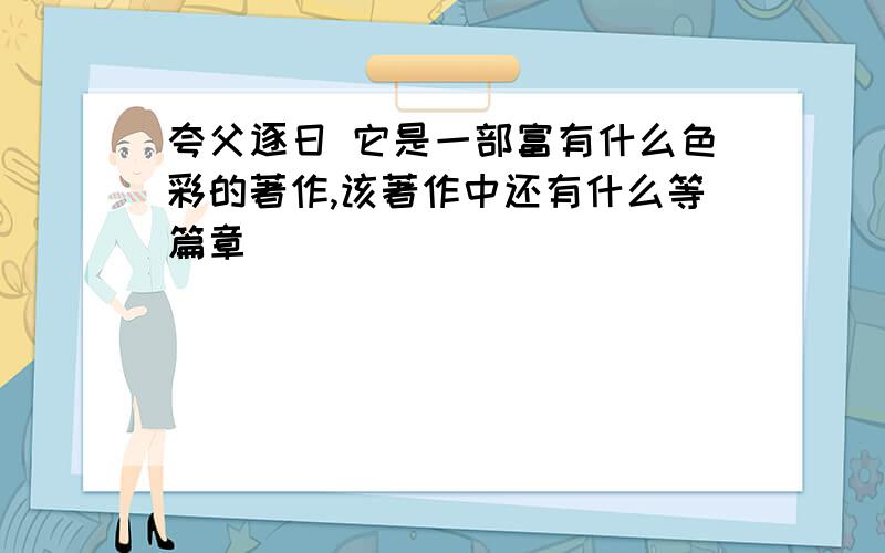 夸父逐日 它是一部富有什么色彩的著作,该著作中还有什么等篇章